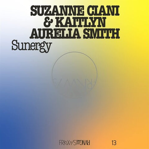 Suzanne Ciani & Kaitlyn Aurelia Smith - Frkwys Vol. 13 - Sunergy